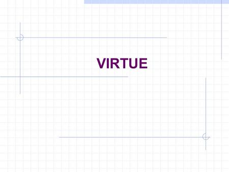 VIRTUE Is a habitual & firm disposition to do the good. It allows the person not only to perform good acts, but also to give the best of himself.