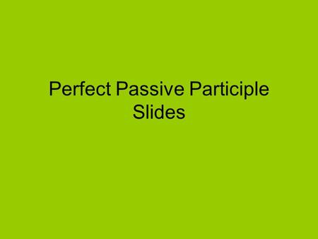 Perfect Passive Participle Slides