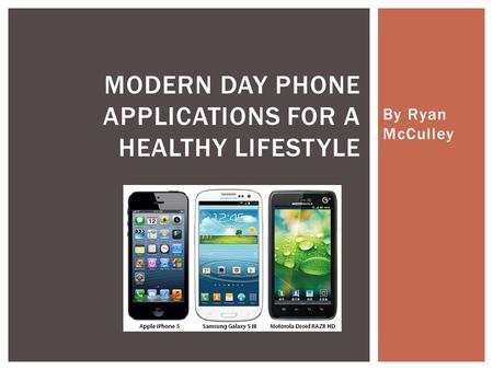 By Ryan McCulley MODERN DAY PHONE APPLICATIONS FOR A HEALTHY LIFESTYLE.