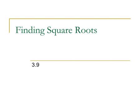 Finding Square Roots 3.9.