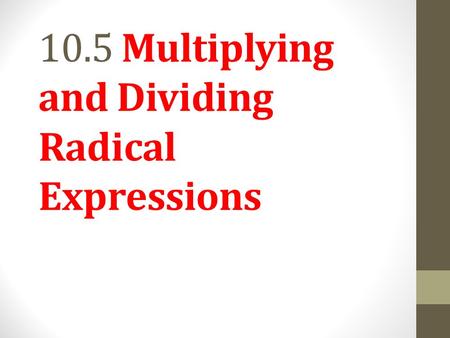 10.5 Multiplying and Dividing Radical Expressions