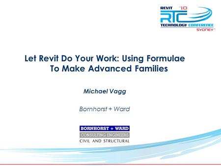 TM Let Revit Do Your Work: Using Formulae To Make Advanced Families Michael Vagg Bornhorst + Ward.