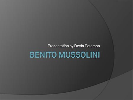 Presentation by Devin Peterson. Before Mussolini’s rise to power the Italian king was Victor Emmanuel III. During Emmanuel’s rule in 1919 Mussolini founded.