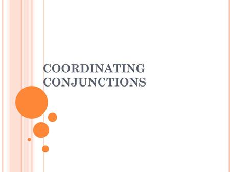 COORDINATING CONJUNCTIONS. CONJUNCTION JUNCTION “Hooking up” words and phrases and clauses Equal parts This and that Milk and butter Go to the mountains.