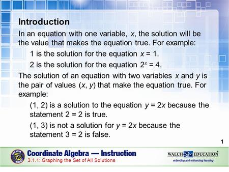 Introduction In an equation with one variable, x, the solution will be the value that makes the equation true. For example: 1 is the solution for the equation.