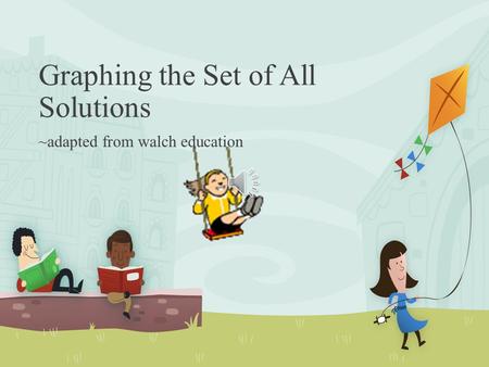 Graphing the Set of All Solutions ~adapted from walch education.