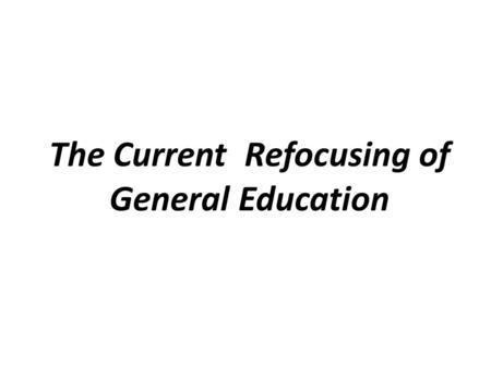 The Current Refocusing of General Education. Objectives for the Workshop Proposing and/or Renewing a Course Assessing the general education aspect of.