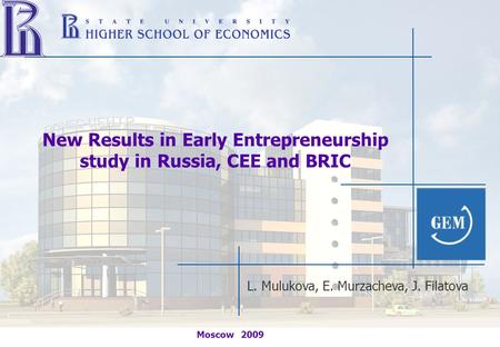 Moscow 2009 L. Mulukova, Е. Murzacheva, J. Filatova New Results in Early Entrepreneurship study in Russia, CEE and BRIC.