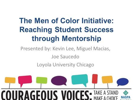 The Men of Color Initiative: Reaching Student Success through Mentorship Presented by: Kevin Lee, Miguel Macias, Joe Saucedo Loyola University Chicago.