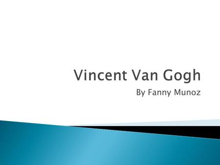 By Fanny Munoz.  Vincent Willem Van Gogh was born on 30 March 1853 in Groot-Zundert, Holland.  He was the oldest child of Theodorus Van Gogh, a minister.