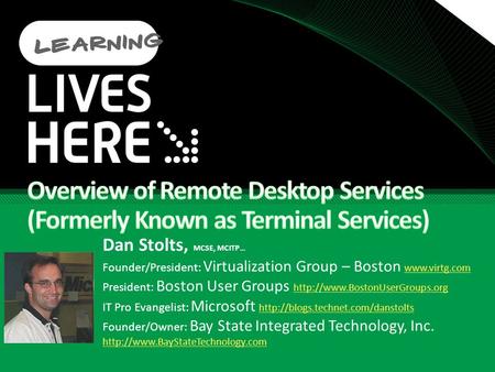 Dan Stolts, MCSE, MCITP… Founder/President: Virtualization Group – Boston   President: Boston User Groups