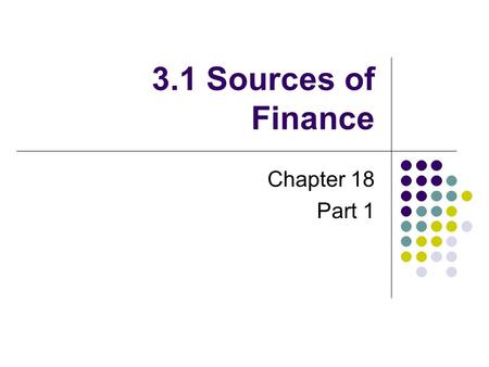 3.1 Sources of Finance Chapter 18 Part 1.