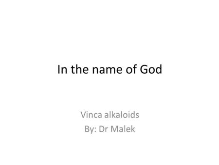 In the name of God Vinca alkaloids By: Dr Malek. References Holland-Frei Cancer Medicine. 6th edition. Kufe DW, Pollock RE, Weichselbaum RR, et al., editors.