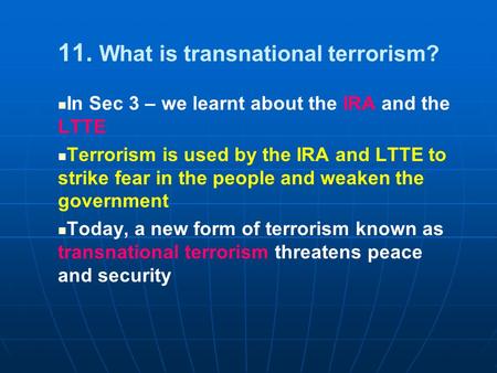 11. What is transnational terrorism? In Sec 3 – we learnt about the IRA and the LTTE Terrorism is used by the IRA and LTTE to strike fear in the people.