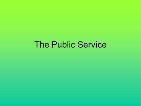 The Public Service. Traditional Westminster Public Service Efficiently administer the Government’s policy & legislation Develop & administer delegated.