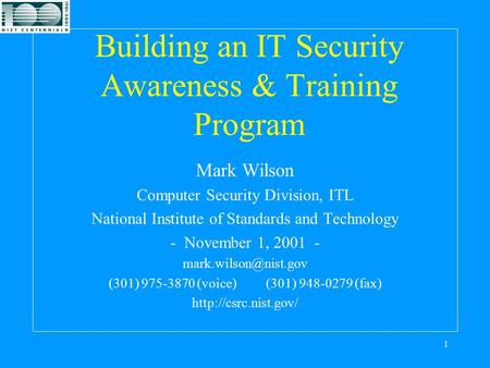 1 Building an IT Security Awareness & Training Program Mark Wilson Computer Security Division, ITL National Institute of Standards and Technology - November.