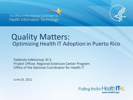 Quality Matters: Optimizing Health IT Adoption in Puerto Rico Fadesola Adetosoye, M.S. Project Officer, Regional Extension Center Program Office of the.