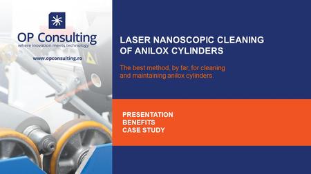 LASER NANOSCOPIC CLEANING OF ANILOX CYLINDERS The best method, by far, for cleaning and maintaining anilox cylinders. PRESENTATION BENEFITS CASE STUDY.