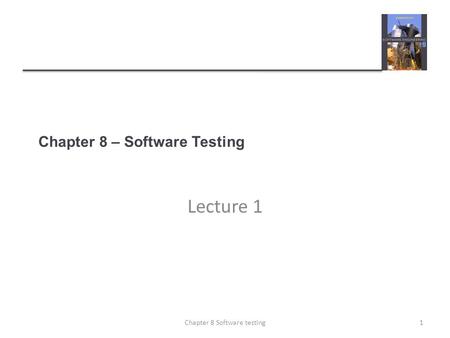 Chapter 8 – Software Testing