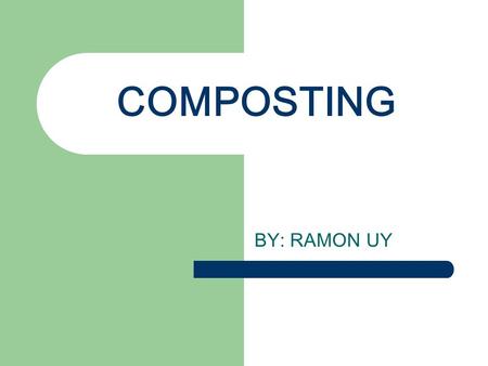 COMPOSTING BY: RAMON UY. THERE IS NO SUCH THING AS GARBAGE, THERE IS ONLY BIODEGRABLE WASTE AND RECYCLABLE WASTE ODETTE ALCANTARA Leading Environmentalist.