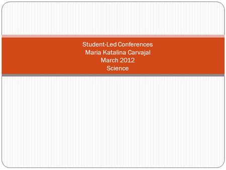 Student-Led Conferences Maria Katalina Carvajal March 2012 Science.