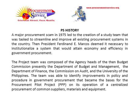 PS HISTORY A major procurement scam in 1975 led to the creation of a study team that was tasked to streamline and improve all existing procurement systems.