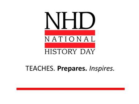 TEACHES. Prepares. Inspires.. Introduction: What is National History Day?