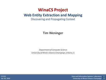 Data and Information Systems Laboratory University of Illinois Urbana-Champaign CS 512 Jan 18, 2010 WinaCS Project Web Entity Extraction and Mapping Discovering.