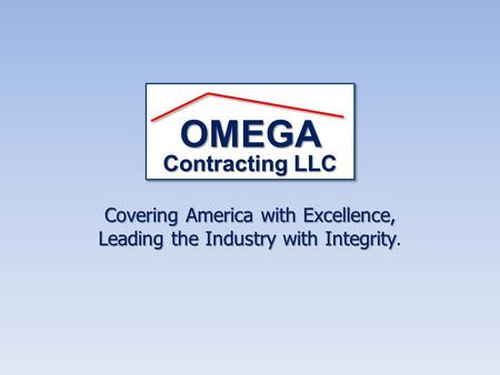 Covering America with Excellence, Leading the Industry with Integrity Leading the Industry with Integrity. OMEGA Contracting LLC.