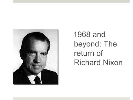 1968 and beyond: The return of Richard Nixon. A brief review of his political career....  Congressman: 1946-1950, Senator: 1950-1952, Eisenhower’s Vice.