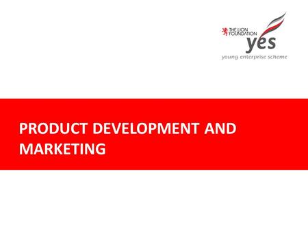 PRODUCT DEVELOPMENT AND MARKETING. Product Development & Marketing PRODUCT DEVELOPMENT Think of it like baking a cake….. What are the ingredients? Who’s.