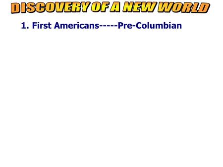 1.First Americans-----Pre-Columbian Pre- Columbian time period. First Americans came from Asia Crossed the Bering Strait during the Ice Age Following.