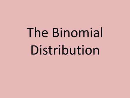 The Binomial Distribution. Introduction # correct TallyFrequencyP(experiment)P(theory) 0 1 2 3 Mix the cards, select one & guess the type. Repeat 3 times.