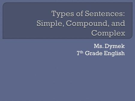 Ms. Dymek 7 th Grade English.  A phrase is a group of words with nouns and verbs  An independent clause has a subject, predicate, and can stand as a.