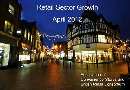 Retail Sector Growth April 2012 Association of Convenience Stores and British Retail Consortium.