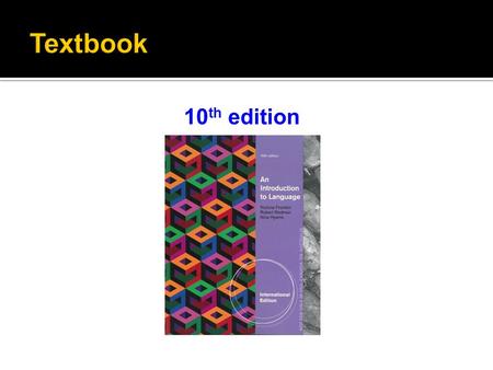 10 th edition. 1. What is language? 2. Morphology: The words of language 3. Syntax: The sentence patterns of language 4. Semantic: The meanings of language.