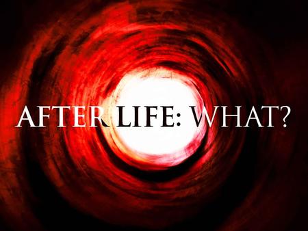 A. After Life for the Righteous: What? Heaven is not the end of the World 1. 1.Life before Death: What? 2. 2.Life after Death: What? 3. 3.Life after Life.