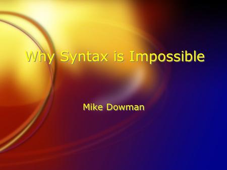 Why Syntax is Impossible Mike Dowman. Syntax FLanguages have tens of thousands of words FSome combinations of words make valid sentences FOthers don’t.