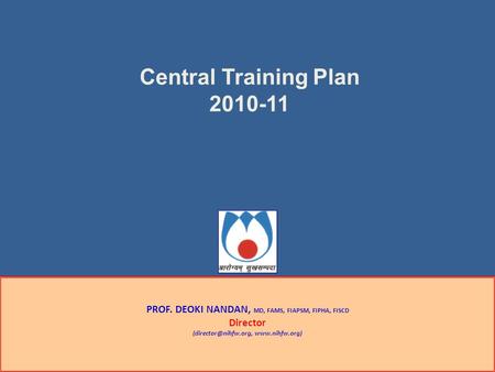 Central Training Plan 2010-11 PROF. DEOKI NANDAN, MD, FAMS, FIAPSM, FIPHA, FISCD Director