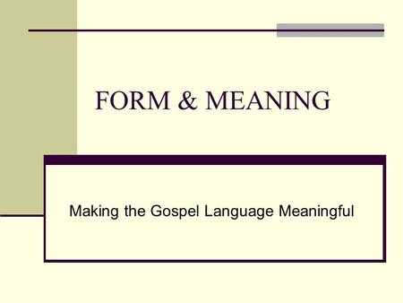 FORM & MEANING Making the Gospel Language Meaningful.