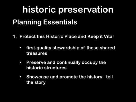 Historic preservation 1.Protect this Historic Place and Keep it Vital Planning Essentials first-quality stewardship of these shared treasures Preserve.