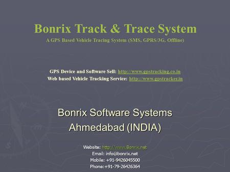 Bonrix Track & Trace System A GPS Based Vehicle Tracing System (SMS, GPRS/3G, Offline) Bonrix Software Systems Ahmedabad (INDIA) Website: