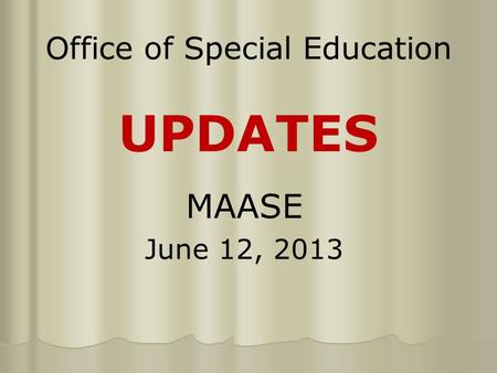 Office of Special Education UPDATES MAASE June 12, 2013.