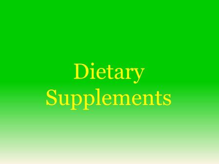 Dietary Supplements.  Intended to supplement the diet  Contains one or more ingredients  Intended to be taken by mouth (but is not a food)  Labeled.