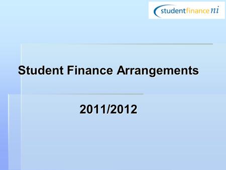 Student Finance Arrangements 2011/2012. Contents Full Time Higher EducationFull Time Higher Education - Eligibility Criteria - Eligibility Criteria -