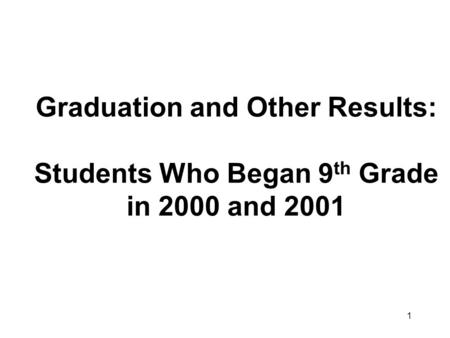 1 Graduation and Other Results: Students Who Began 9 th Grade in 2000 and 2001.