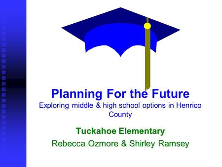 Planning For the Future Exploring middle & high school options in Henrico County Tuckahoe Elementary Rebecca Ozmore & Shirley Ramsey.