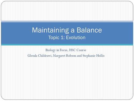 Biology in Focus, HSC Course Glenda Childrawi, Margaret Robson and Stephanie Hollis Maintaining a Balance Topic 1: Evolution.