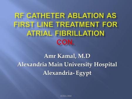 Amr Kamal, M.D Alexandria Main University Hospital Alexandria- Egypt ECRA 2010.