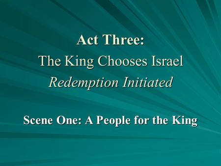 Act Three: The King Chooses Israel Redemption Initiated